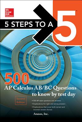 5 Steps to a 5 500 AP Calculus Ab/BC Questions to Know by Test Day, Second Edition - Anaxos Inc