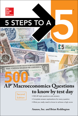 5 Steps to a 5: 500 AP Macroeconomics Questions to Know by Test Day, Second Edition - Inc., Anaxos,, and Reddington, Brian