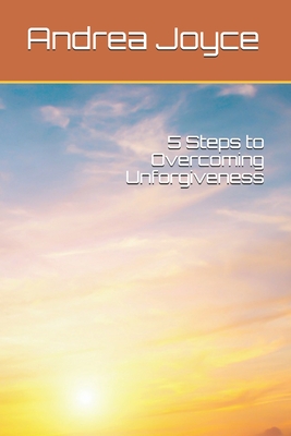 5 Steps to Overcoming Unforgiveness - Joyce, Andrea