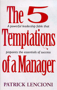 5 Temptations of a Manager: A Powerful Fable That Pinpoints the Essentials of Success - Lencioni, Patrick M.