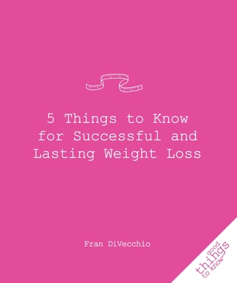 5 Things to Know for Successful and Lasting Weight Loss - Divecchio, Fran