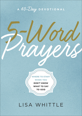 5-Word Prayers: Where to Start When You Don't Know What to Say to God - Whittle, Lisa