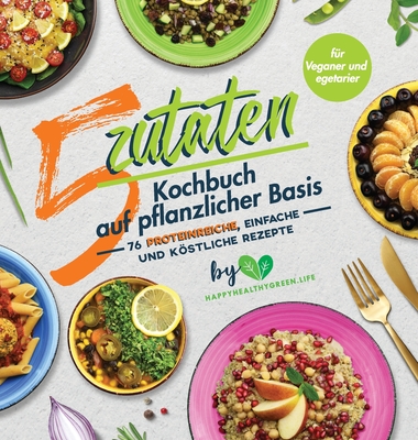 5-Zutaten-Kochbuch auf pflanzlicher Basis: 76 proteinreiche, einfache und kstliche Rezepte (f?r Veganer und Vegetarier) - Plants, J