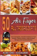 50 Air Fryer Alltagsrezepte: 50 Erschwingliche, Schnelle & Einfache Air Fryer-Rezepte. Frittieren, Backen, Grillen & Braten Meistgesuchte Familienmahlzeiten (50 Air Fryer Everyday Recipes) (German Version)