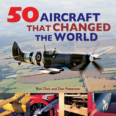 50 Aircraft That Changed the World - Dick, Ron, and Patterson, Dan