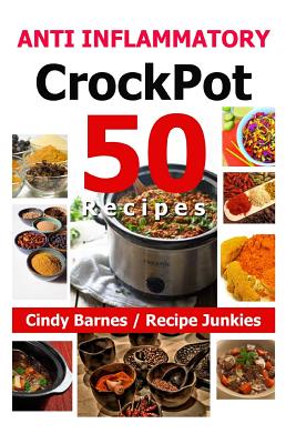 50 Anti Inflammatory Crockpot Recipes - Barnes, Cindy, and Junkies, Recipe