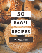 50 Bagel Recipes: A Bagel Cookbook You Won't be Able to Put Down