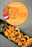 50 Best Air Fryed Recipes: The Best Everyday Recipes From Dinner to Dessert For Whole Family