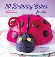 50 Birthday Cakes for Kids: Quick, Creative and Achievable Cakes