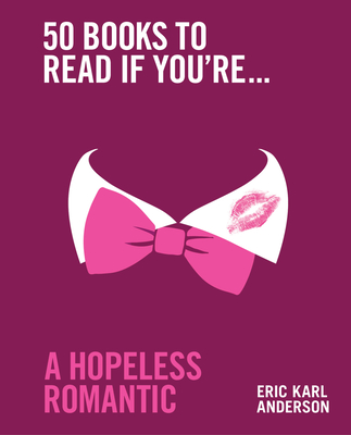 50 Books to Read If You're a Hopeless Romantic - Anderson, Eric Karl