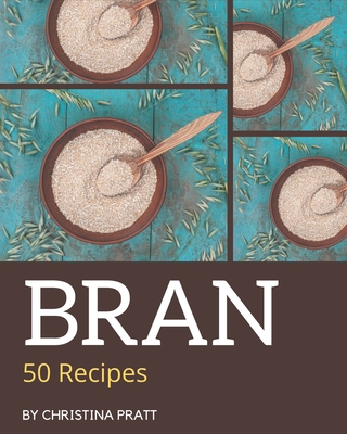 50 Bran Recipes: More Than a Bran Cookbook - Pratt, Christina