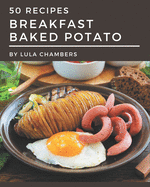 50 Breakfast Baked Potato Recipes: A One-of-a-kind Breakfast Baked Potato Cookbook