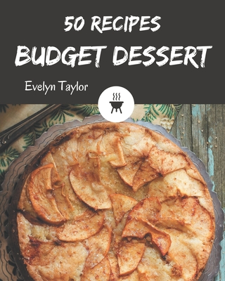 50 Budget Dessert Recipes: A Timeless Budget Dessert Cookbook - Taylor, Evelyn