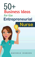 50+ Business Ideas for the Entrepreneurial Nurse