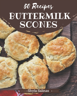 50 Buttermilk Scones Recipes: A Buttermilk Scones Cookbook to Fall In Love With - Salinas, Shyla