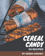 50 Cereal Candy Recipes: A Cereal Candy Cookbook that Novice can Cook