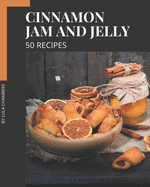 50 Cinnamon Jam and Jelly Recipes: Cinnamon Jam and Jelly Cookbook - Your Best Friend Forever