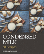 50 Condensed Milk Recipes: A Must-have Condensed Milk Cookbook for Everyone