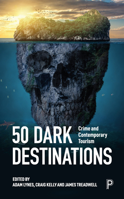 50 Dark Destinations: Crime and Contemporary Tourism - Storey, Alice (Contributions by), and Nurse, Angus (Contributions by), and Sergi, Anna (Contributions by)