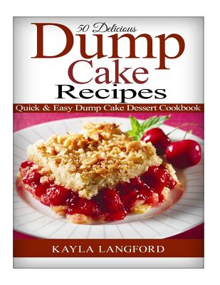 50 Delicious Dump Cake Recipes: Quick & Easy Dump Cake Dessert Cookbook - Langford, Kayla