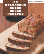 50 Delicious Quick Bread Recipes: Best-ever Quick Bread Cookbook for Beginners