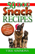 50 Dog Snack Recipes: Holiday Gift Ideas and Homemade Dog Recipes
