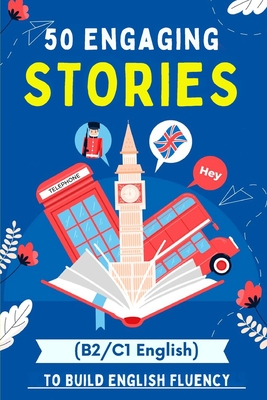 50 Engaging Stories to Build English Fluency (B2/C1 English): Essential Vocabulary for Upper-Intermediate and Advanced Learners - Snow, Elizabeth