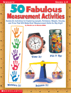 50 Fabulous Measurement Activities: Hands-On Activities for Exploring Length, Perimeter, Weight, Volume, and Time That Will Make Kids' Measurement Skills Go Sky High!