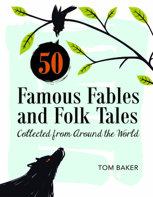 50 Famous Fables and Folk Tales: Collected from Around the World - Baker, Tom