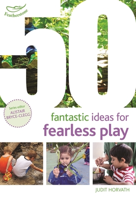 50 Fantastic Ideas for Fearless Play - Horvath, Judit, and Bryce-Clegg, Alistair, Dr. (Volume editor)