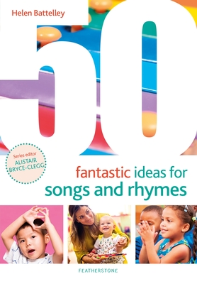 50 Fantastic Ideas for Songs and Rhymes - Battelley, Helen, and Bryce-Clegg, Alistair (Volume editor)