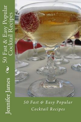 50 Fast & Easy Popular Cocktail Recipes - James, Jennifer