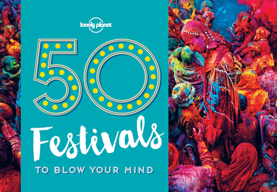 50 Festivals To Blow Your Mind - Lonely Planet, and Ryan, Kalya