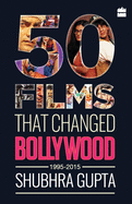 50 Films That Changed Bollywood, 1995-2015