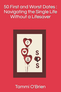 50 First and Worst Dates: Navigating the Single Life Without a Lifesaver