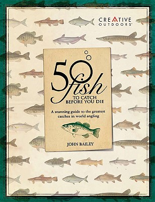 50 Fish to Catch Before You Die - Bailey, John