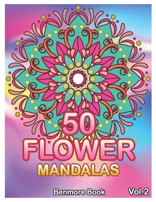 50 Flower Mandalas: Big Mandala Coloring Book for Adults 50 Images Stress Management Coloring Book For Relaxation, Meditation, Happiness and Relief & Art Color Therapy (Volume 2) - Book, Benmore