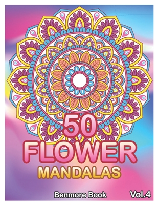 50 Flower Mandalas: Big Mandala Coloring Book for Adults 50 Images Stress Management Coloring Book For Relaxation, Meditation, Happiness and Relief & Art Color Therapy (Volume 4) - Book, Benmore