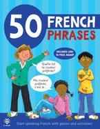 50 French Phrases: Start Speaking French with Games and Activities