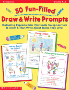 50 Fun-Filled Draw & Write Prompts: Motivating Reproducibles That Invite Young Learners to Draw & Then Write about Topics They Love!