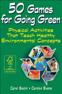 50 Games for Going Green: Physical Activities That Teach Healthy Environmental Concepts