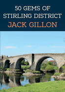 50 Gems of Stirling District: The History & Heritage of the Most Iconic Places