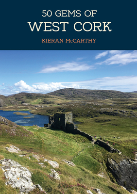 50 Gems of West Cork: The History & Heritage of the Most Iconic Places - McCarthy, Kieran