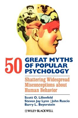50 Great Myths of Popular Psychology: Shattering Widespread Misconceptions about Human Behavior - Lilienfeld, Scott O, Dr., PhD, and Lynn, Steven Jay, Dr., PhD, and Ruscio, John