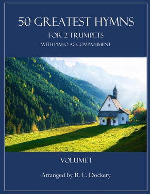 50 Greatest Hymns for 2 Trumpets with Piano Accompaniment: Volume 1 - Dockery, B C