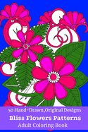 50 Hand-Drawn, Original Designs Bliss Flowers Patterns Adult Coloring Book: Mandala Inspired and Flower Inspired Designs For Relaxation and Stress Relief (Volume-4)
