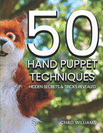50 Hand Puppet Techniques: Hidden Secrets and Tricks Revealed
