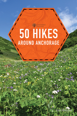 50 Hikes Around Anchorage - Maloney, Lisa