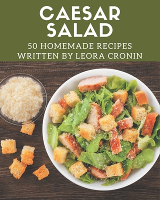 50 Homemade Caesar Salad Recipes: Best-ever Caesar Salad Cookbook for Beginners - Cronin, Leora