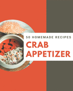 50 Homemade Crab Appetizer Recipes: The Highest Rated Crab Appetizer Cookbook You Should Read